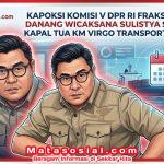 Kapoksi Komisi V DPR RI Fraksi Gerindra Danang Wicaksana Sulistya Soroti Usia Kapal Tua KM Virgo Transport 8 Di Kalsel