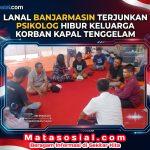 Lanal Banjarmasin Terjunkan Psikolog Hibur Keluarga Korban Kapal Tenggelam