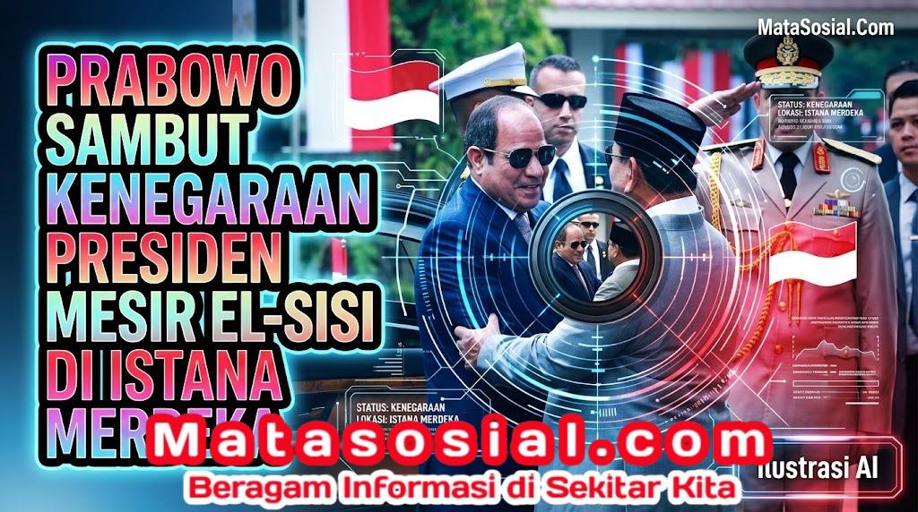 Prabowo Sambut Kenegaraan Presiden Mesir El-Sisi di Istana Merdeka